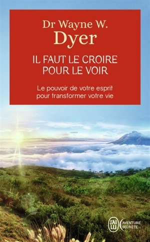 Il faut le croire pour le voir : la voie de votre transformation personnelle - Wayne W. Dyer