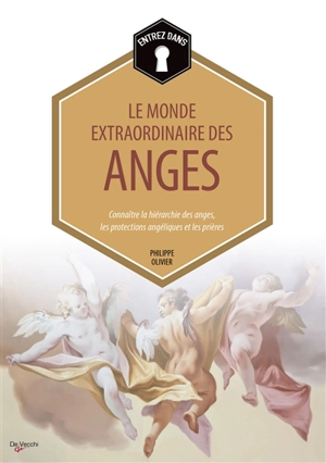 Entrez dans... le monde extraordinaire des anges : connaître la hiérarchie des anges, les protections angéliques et les prières - Philippe Olivier