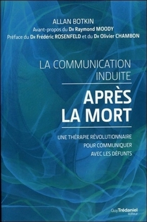 La communication induite après la mort : une thérapie révolutionnaire pour communiquer avec les défunts - Allan L. Botkin