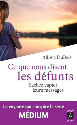 Ce que nous disent les défunts : sachez capter leurs messages - Allison DuBois