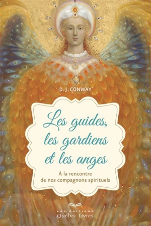 Les guides, les gardiens et les anges : à la rencontre de nos compagnons spirituels - Deanna J. Conway