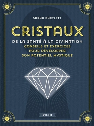 Cristaux : de la santé à la divination : conseils et exercices pour développer son potentiel mystique - Sarah Bartlett