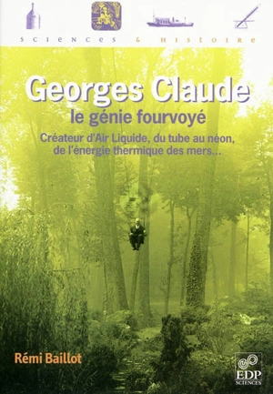 Georges Claude, le génie fourvoyé : créateur d'Air Liquide, du tube au néon, de l'énergie thermique des mers... - Rémi Baillot
