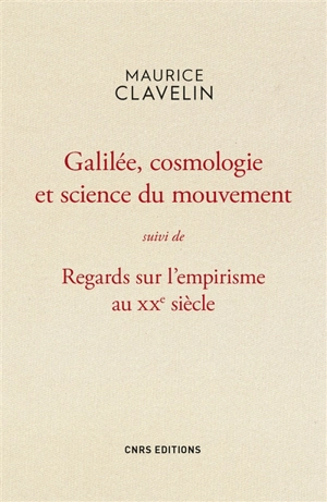 Galilée, cosmologie et science du mouvement. Regards sur l'empirisme au XXe siècle - Maurice Clavelin