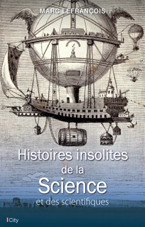 Histoires insolites de la science et des scientifiques - Marc Lefrançois