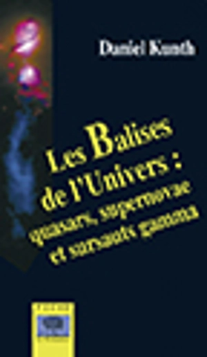 Les balises de l'Univers : quasars, supernovae et sursauts gamma - Daniel Kunth