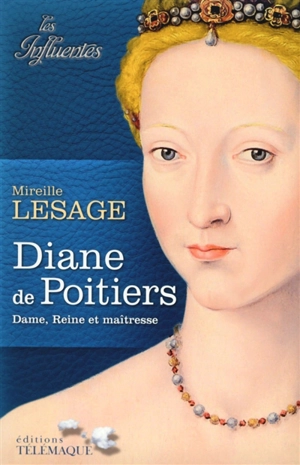 Diane de Poitiers : dame, reine et maîtresse - Mireille Lesage