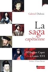 La saga capétienne : d'Hugues Capet à Louis XVI - Gabriel Dubois