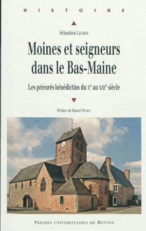 Moines et seigneurs du Bas-Maine : les prieurés bénédictins du Xe au XIIIe siècle - Sébastien Legros