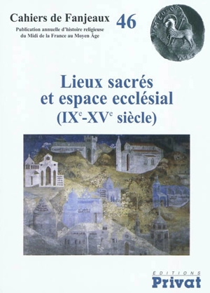 Lieux sacrés et espace ecclésial (IXe-XVe siècle) - Colloque de Fanjeaux (46 ; 2010)