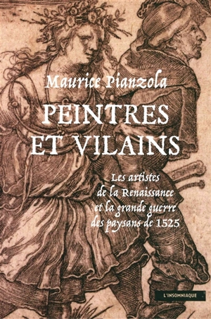 Peintres et vilains : les artistes de la Renaissance et la grande guerre des paysans de 1525 - Maurice Pianzola