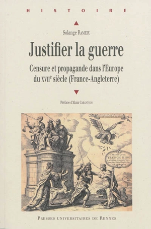 Justifier la guerre : censure et propagande dans l'Europe du XVIIe siècle : France-Angleterre - Solange Rameix