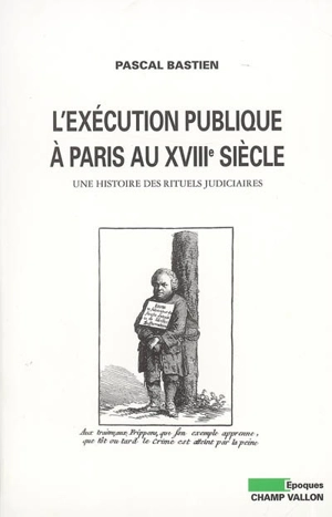 L'exécution publique à Paris au XVIIIe siècle : une histoire des rituels judiciaires - Pascal Bastien