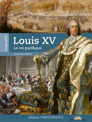 Louis XV : le roi pacifique - Alexandre Maral