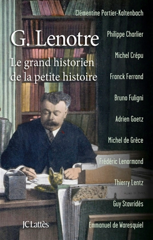G. Lenotre : le grand historien de la petite histoire - G. Lenotre