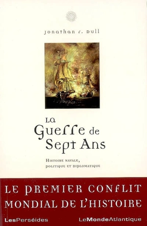 La guerre de Sept Ans : histoire navale, politique et diplomatique - Jonathan R. Dull