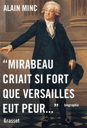 Mirabeau criait si fort que Versailles eut peur - Alain Minc