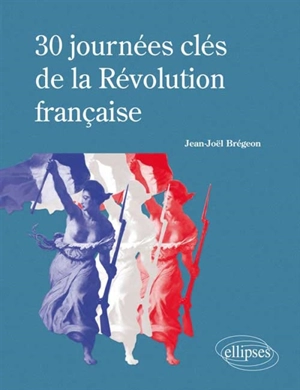 30 journées clés de la Révolution française : histoire, institutions, arrêts - Jean-Joël Brégeon