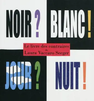 Noir ? Blanc ! Jour ? Nuit ! : le livre des contraires - Laura Vaccaro Seeger