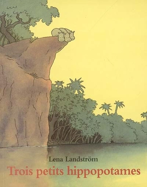 Trois petits hippopotames - Lena Landström