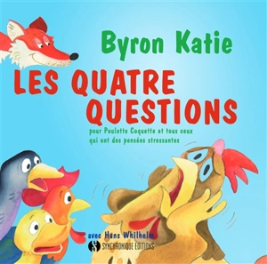 Les quatre questions : pour Poulette Coquette et tous ceux qui ont des pensées stressantes - Byron Katie
