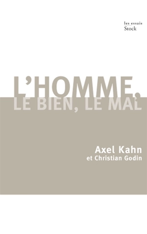 L'homme, le bien, le mal : une morale sans transcendance - Axel Kahn