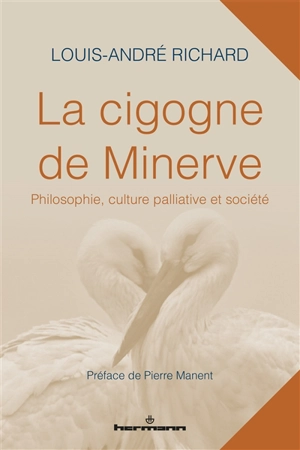 La cigogne de Minerve : philosophie, culture palliative et société - Louis-André Richard