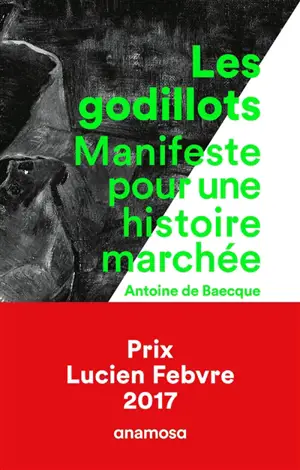 Les godillots : manifeste pour une histoire marchée - Antoine de Baecque