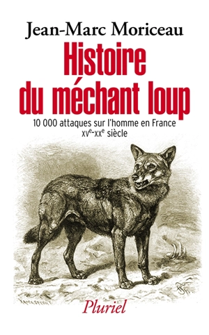 Histoire du méchant loup : la question des attaques sur l'homme en France (XVe-XXe siècle) - Jean-Marc Moriceau