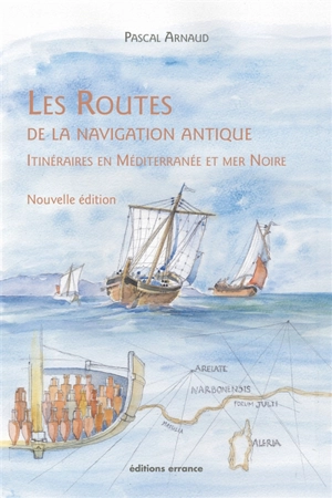 Les routes de la navigation antique : itinéraires en Méditerranée et mer Noire - Pascal Arnaud