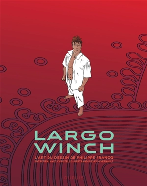 Largo Winch : l'art du dessin de Philippe Francq : entretiens avec Christelle & Bertrand Pissavy-Yvernault - Philippe Francq