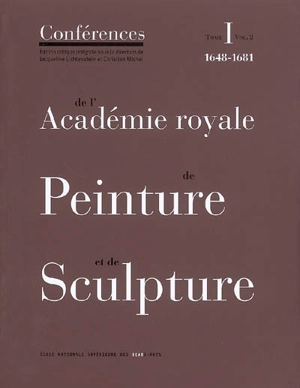 Conférences de l'Académie royale de peinture et de sculpture. Vol. 1-2. Les conférences au temps d'Henry Testelin : 1648-1681 - Académie royale de peinture et de sculpture (France)