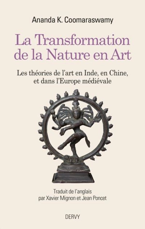 La transformation de la nature en art : les théories de l'art en Inde, en Chine et dans l'Europe médiévale : l'iconographie, la représentation idéale, la perspective et les relations dans l'espace - Ananda Kentish Coomaraswamy
