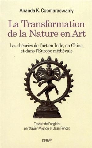 La transformation de la nature en art : les théories de l'art en Inde, en Chine et dans l'Europe médiévale : l'iconographie, la représentation idéale, la perspective et les relations dans l'espace - Ananda Kentish Coomaraswamy