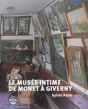 Le musée intime de Monet à Giverny : ses toiles et les oeuvres de ses amis - Sylvie Patin