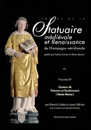 Corpus de la statuaire médiévale et Renaissance de Champagne méridionale. Vol. 4. Cantons de Poissons et Doulaincourt (Haute-Marne) - Université de Nancy 2. Unité de recherche sur l'Eglise, espaces et fonctions