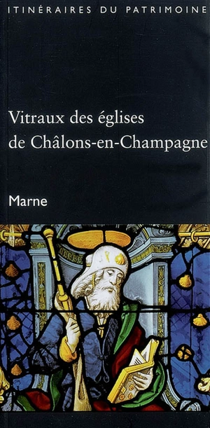 Vitraux des églises de Châlons-en-Champagne, Marne - Champagne-Ardenne. Service de l'Inventaire du patrimoine culturel