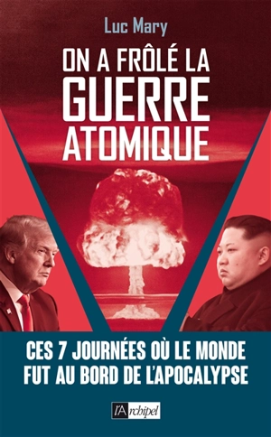 On a frôlé la guerre atomique : ces 7 journées où le monde fut au bord de l'apocalypse - Luc Mary