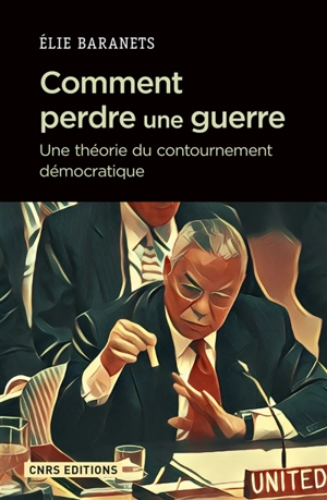 Comment perdre une guerre : une théorie du contournement démocratique - Elie Baranets