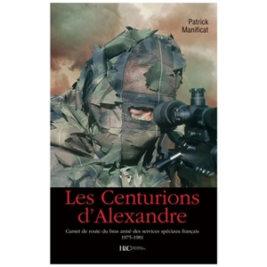 Les centurions d'Alexandre : carnet de route du bras armé des services spéciaux français, 1975-1981 - Patrick Manificat