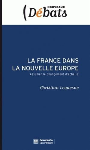 La France dans la nouvelle Europe : assumer le changement d'échelle - Christian Lequesne