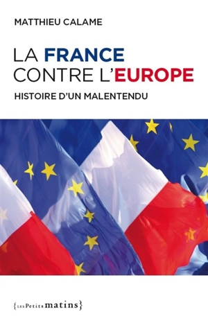 La France contre l'Europe : histoire d'un malentendu - Matthieu Calame