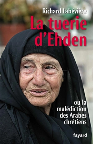 La tuerie d'Ehden ou La malédiction des Arabes chrétiens - Richard Labévière