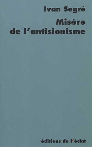 Misère de l'antisionisme - Ivan Segré