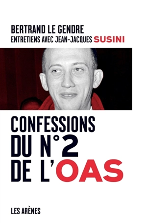 Confessions du n° 2 de l'OAS : entretiens avec Bertrand Le Gendre - Jean-Jacques Susini