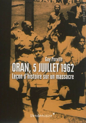 Oran, 5 juillet 1962 : leçon d'histoire sur un massacre - Guy Pervillé