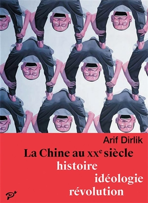 La Chine au XXe siècle : histoire, idéologie, révolution - Arif Dirlik