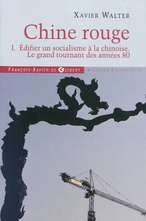 Chine rouge. Vol. 1. Edifier un socialisme à la chinoise : le grand tournant des années 80 - Xavier Walter