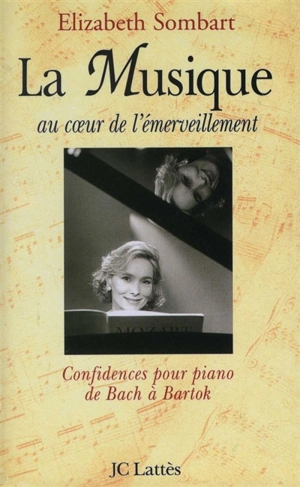 La musique au coeur de l'émerveillement : confidences pour piano, de Bach à Bartok - Elizabeth Sombart