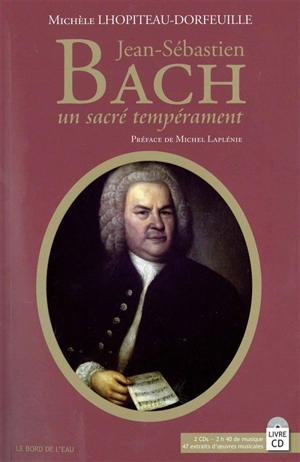 Jean-Sébastien Bach, un sacré tempérament - Michèle Lhopiteau-Dorfeuille